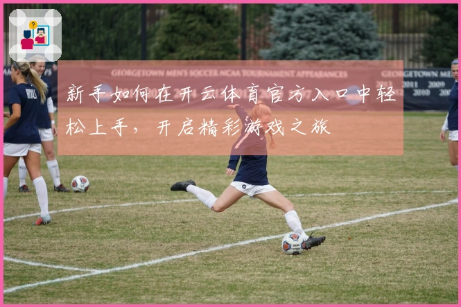 新手如何在开云体育官方入口中轻松上手，开启精彩游戏之旅