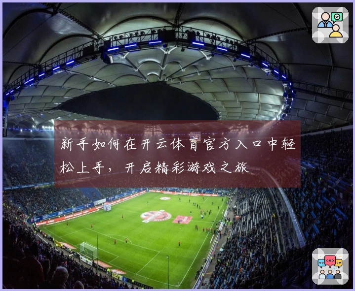新手如何在开云体育官方入口中轻松上手，开启精彩游戏之旅